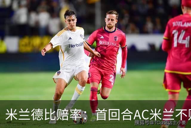 米兰德比赔率：首回合AC米兰不败 国米强弩之末